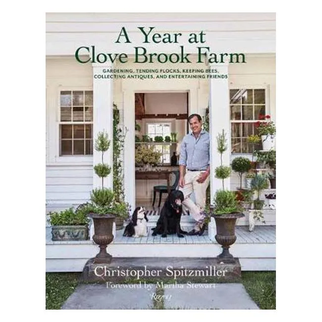 A Year at Clove Brook Farm: Gardening, Tending Flocks, Keeping Bees, Collecting Antiques, and Entertaining Friends - Christopher Spitzmiller