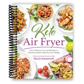 Keto Air Fryer: 100  Delicious Low-Carb Recipes to Heal Your Body & Help You Lose Weight (Spiral Bound)